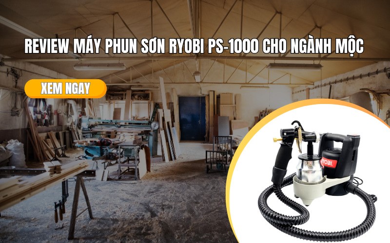 Review Máy Phun Sơn Ryobi PS-1000 Cho Ngành Mộc