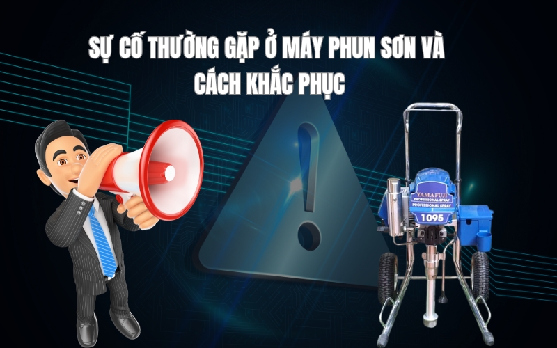 Sự Cố Thường Gặp Ở Máy Phun Sơn Và Cách Khắc Phục