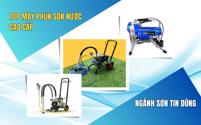 Top máy phun sơn nước cao cấp ngành sơn tin dùng