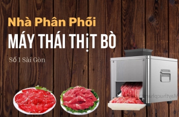 Nhà Phân Phối Máy Thái Thịt Bò Số 1 Sài Gòn