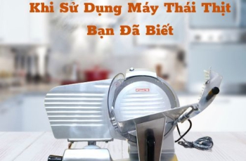 Những lưu ý khi sử dụng máy thái thịt Bạn đã biết?