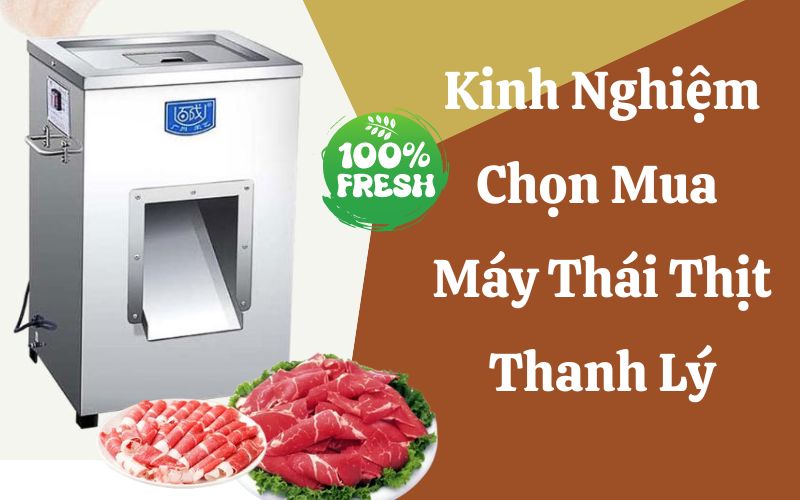 Kinh Nghiệm Chọn Mua Máy Thái Thịt Thanh Lý