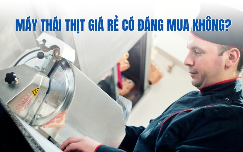 Máy thái thịt giá rẻ có đáng mua không?