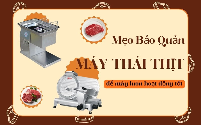 Mẹo Bảo Quản Máy Thái Thịt Để Máy Luôn Hoạt Động Tốt