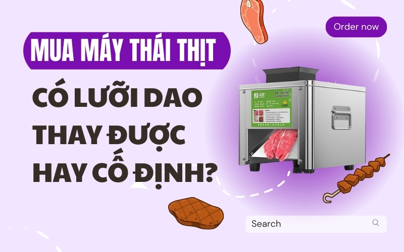 Mua máy thái thịt tươi có lưỡi dao thay được hay cố định?