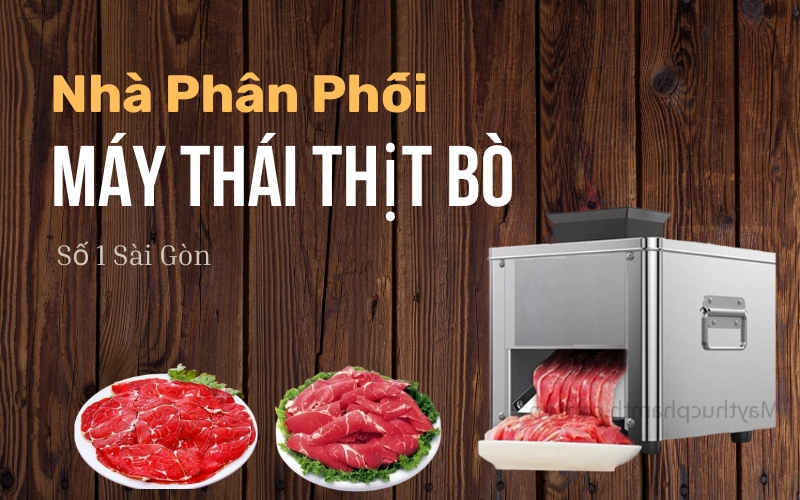 Nhà Phân Phối Máy Thái Thịt Bò Số 1 Sài Gòn