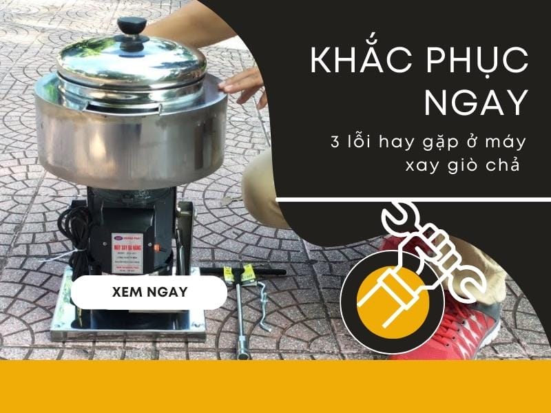Khắc Phục Ngay 3 Lỗi Hay Gặp ở Máy Xay Giò Chả