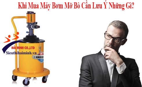 Khi Mua Máy Bơm Mỡ Bò Cần Lưu Ý Những Gì?