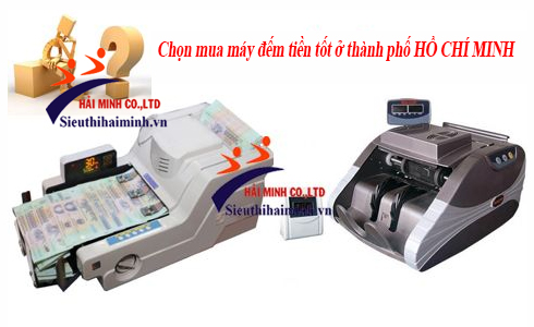 Chọn mua máy đếm tiền tốt ở thành phố HỒ CHÍ MINH