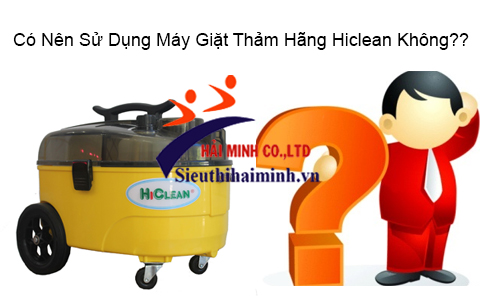 Có Nên Sử Dụng Máy Giặt Thảm Hãng Hiclean Không