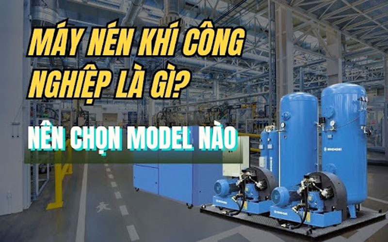 Máy nén khí công nghiệp là gì? Nên chọn model nào