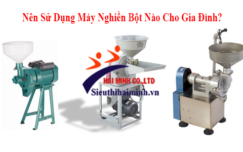 Nên Sử Dụng Máy Nghiền Bột Nào Cho Gia Đình?