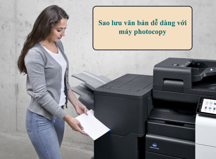 Nếu bạn cần sao lưu văn bản thường xuyên hãy chọn máy photocopy