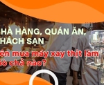 Hình ảnh Nhà hàng, quán ăn, khách sạn thì nên mua máy xay thịt làm giò chả nào?