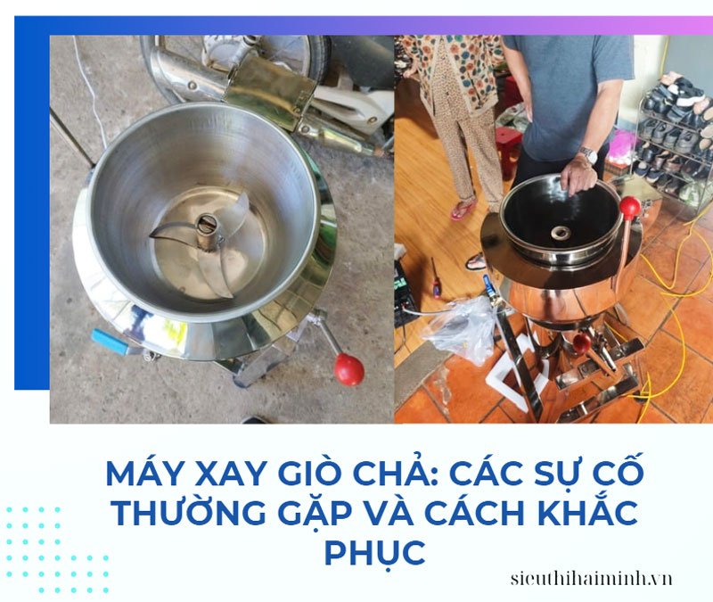 Máy xay giò chả: Các sự cố thường gặp và cách khắc phục