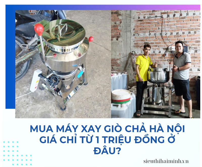 Mua máy xay giò chả Hà Nội giá chỉ từ 1 triệu đồng ở đâu?