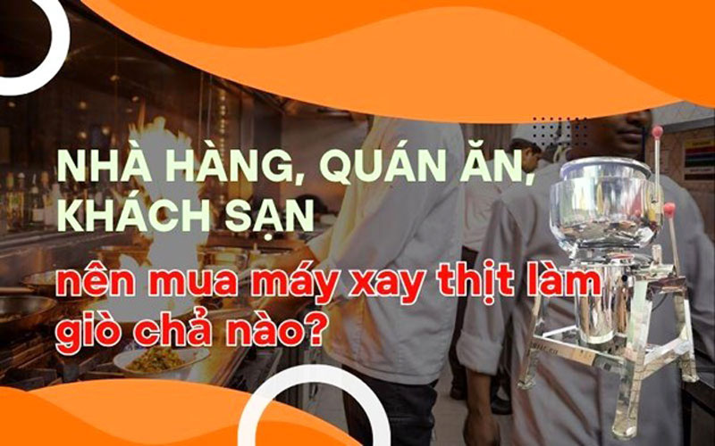 Nhà hàng, quán ăn, khách sạn thì nên mua máy xay thịt làm giò chả nào?