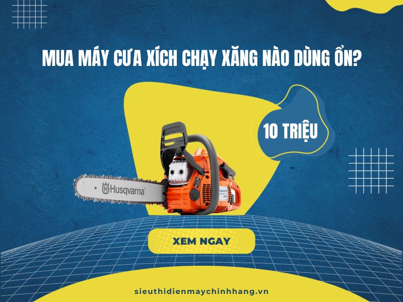 10 triệu thì mua máy cưa xích chạy xăng nào dùng ổn