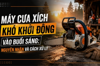Máy cưa xích khó khởi động vào buổi sáng - Nguyên nhân và cách xử lý