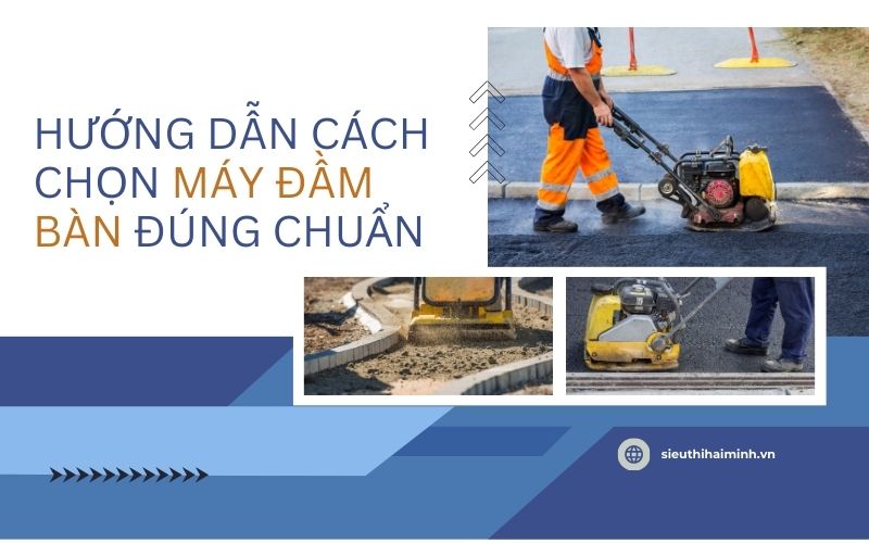 Hướng dẫn cách chọn máy đầm bàn đúng chuẩn