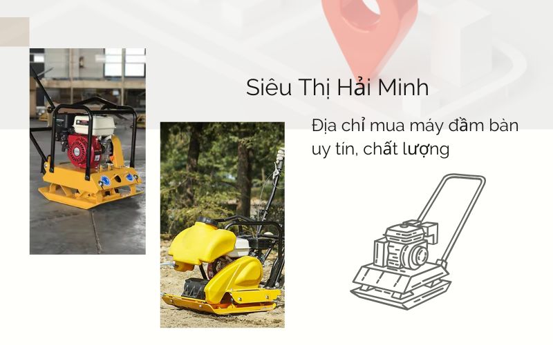 Siêu Thị Hải Minh - Địa chỉ mua máy đầm bàn uy tín, chất lượng 