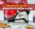 Hình ảnh Bảo dưỡng máy cưa xích - Những chi tiết kỹ thuật hay bị bỏ qua