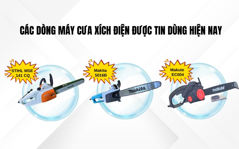 Các dòng máy cưa xích điện được tin dùng hiện nay