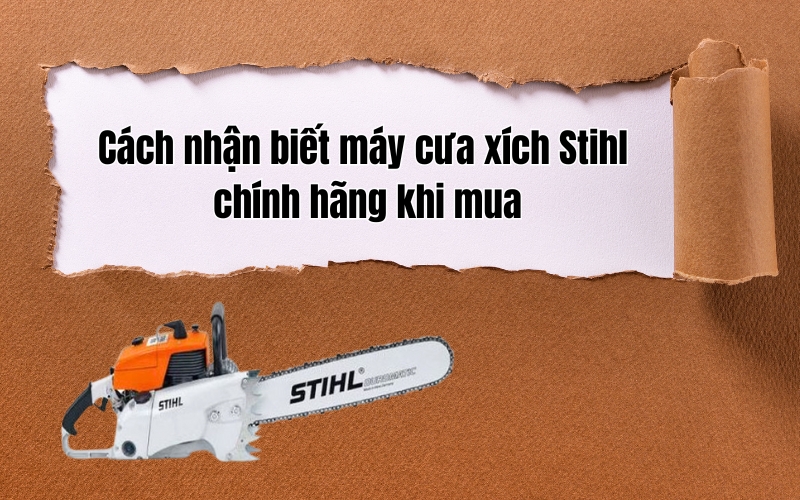 Cách nhận biết máy cưa xích Stihl chính hãng khi mua
