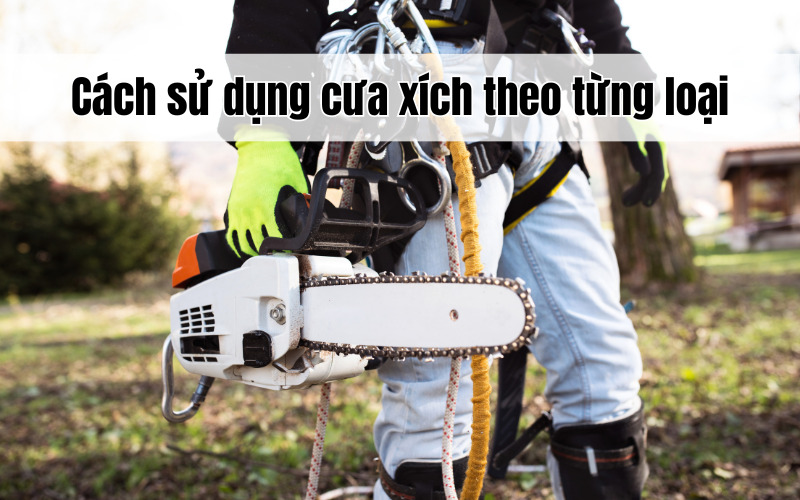 Cách sử dụng cưa xích theo từng loại