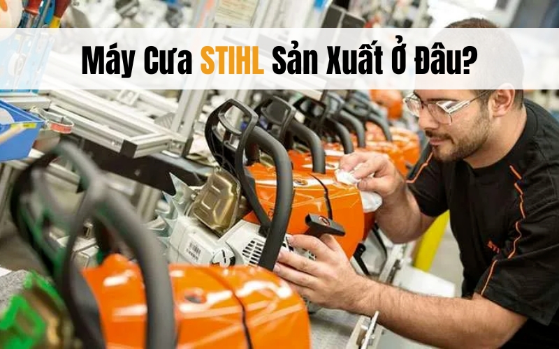 Máy Cưa STIHL Sản Xuất Ở Đâu
