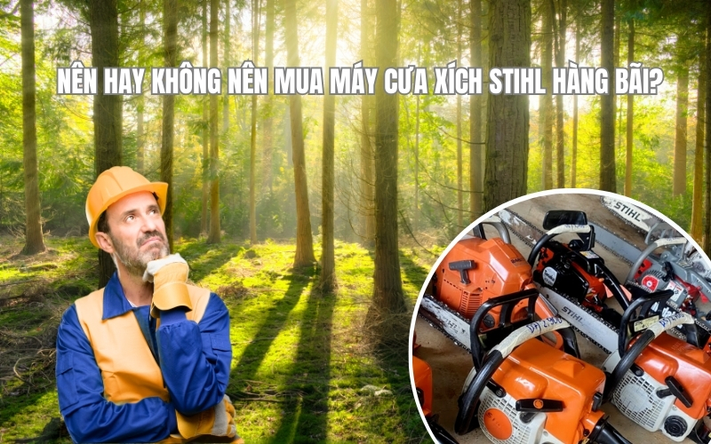 Nên hay không nên mua máy cưa xích Stihl hàng bãi