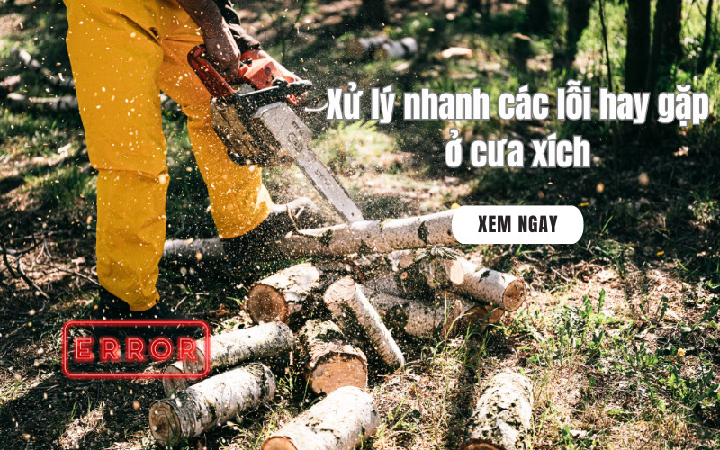 Xử lý nhanh các lỗi hay gặp ở cưa xích