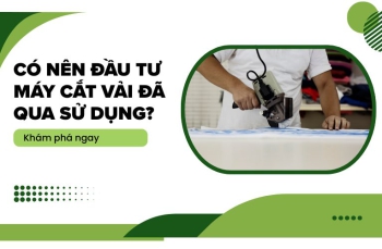 Có nên đầu tư máy cắt vải đã qua sử dụng? Khám phá ngay