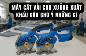Máy Cắt Vải Cho Xưởng Xuất Khẩu Cần Chú Ý Những Gì?