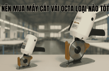 Nên Mua Máy Cắt Vải Octa Loại Nào Tốt?