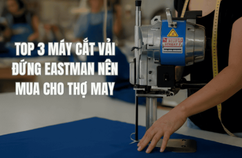 Top 3 Máy Cắt Vải Đứng Eastman Nên Mua Cho Thợ May