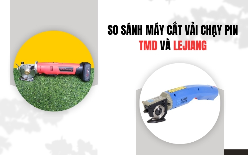 So Sánh Máy Cắt Vải Chạy Pin TMD Và Lejiang