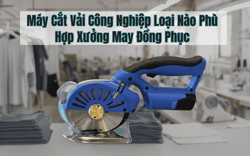 Máy Cắt Vải Công Nghiệp Loại Nào Phù Hợp Xưởng May Đồng Phục