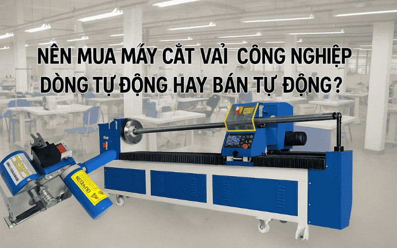 Nên Mua Máy Cắt Vải Công Nghiệp Dòng Tự Động Hay Bán Tự Động