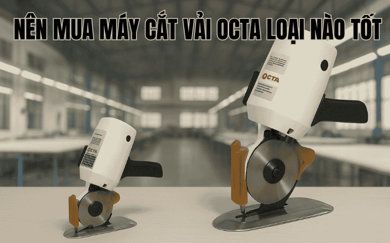 Nên Mua Máy Cắt Vải Octa Loại Nào Tốt?