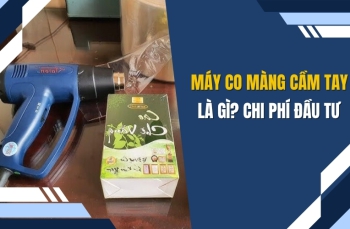 Máy co màng cầm tay là gì? Chi phí đầu tư
