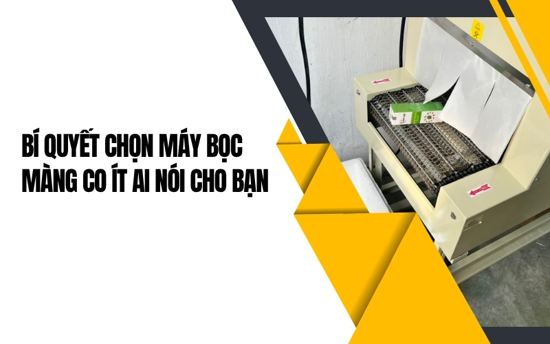 Bí quyết chọn máy bọc màng co ít ai nói cho bạn