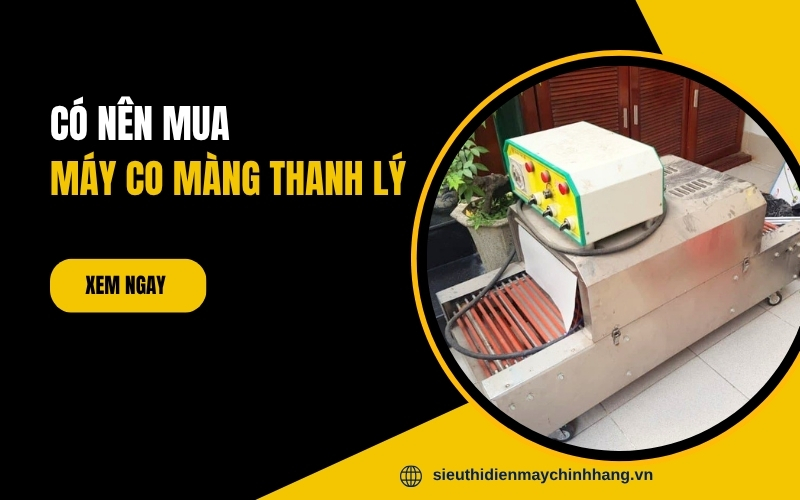 Có nên mua máy co màng thanh lý