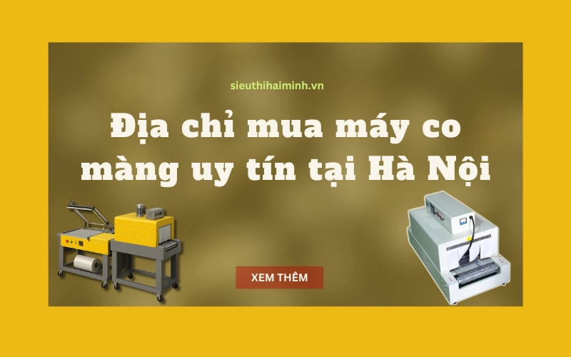 Địa chỉ mua máy co màng uy tín tại Hà Nội
