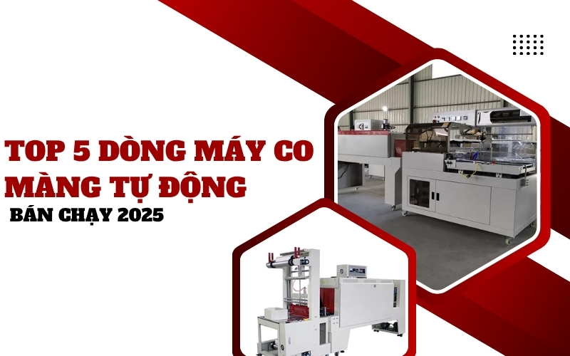 Top 5 dòng máy co màng tự động bán chạy 2025