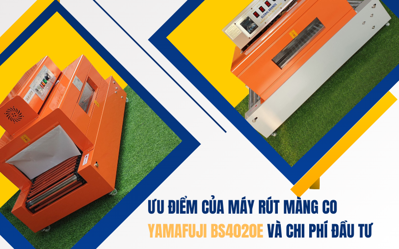 Ưu điểm của máy rút màng co Yamafuji BS4020E và chi phí đầu tư