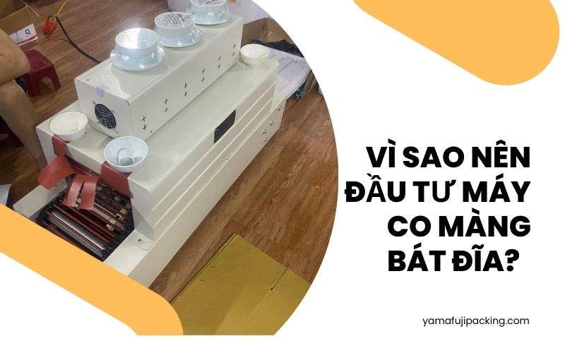 Vì sao nên đầu tư máy co màng bát đĩa?