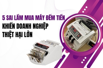 5 sai lầm mua máy đếm tiền khiến doanh nghiệp thiệt hại lớn