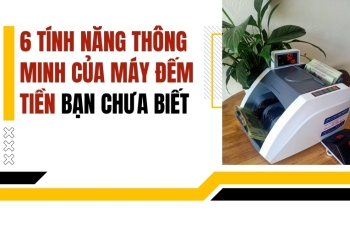 6 tính năng thông minh của máy đếm tiền bạn chưa biết