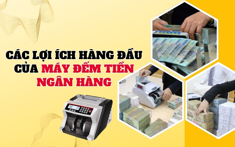 Các lợi ích hàng đầu của máy đếm tiền ngân hàng